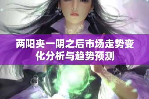 两阳夹一阴之后市场走势变化分析与趋势预测