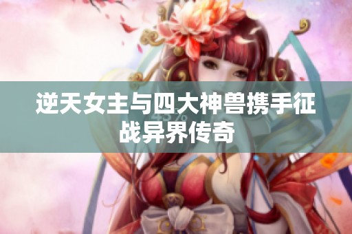 逆天女主与四大神兽携手征战异界传奇