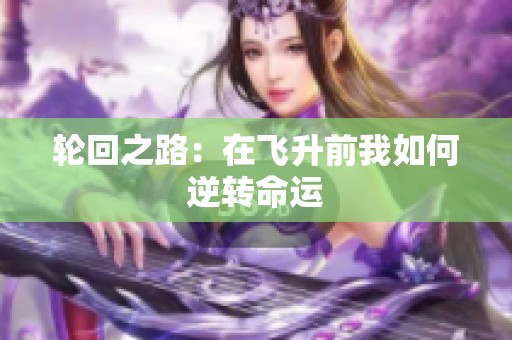 轮回之路：在飞升前我如何逆转命运