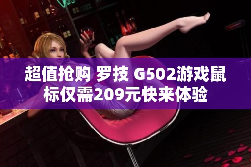 超值抢购 罗技 G502游戏鼠标仅需209元快来体验