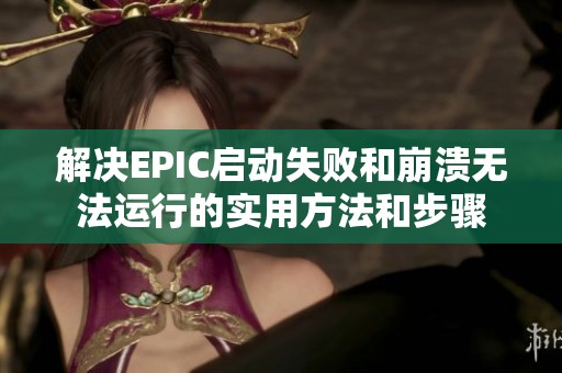 解决EPIC启动失败和崩溃无法运行的实用方法和步骤