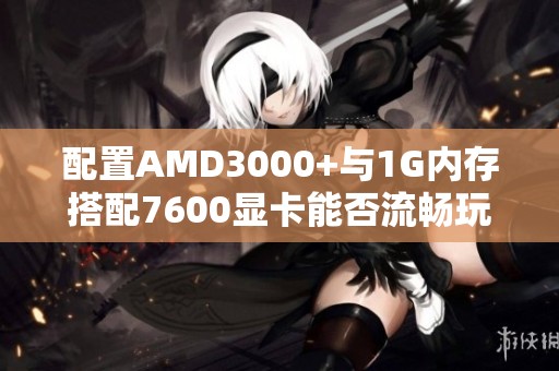 配置AMD3000+与1G内存搭配7600显卡能否流畅玩魔兽？