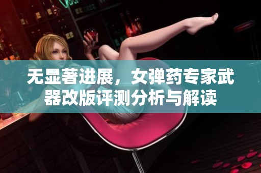 无显著进展，女弹药专家武器改版评测分析与解读