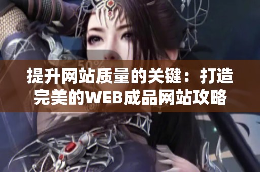 提升网站质量的关键：打造完美的WEB成品网站攻略