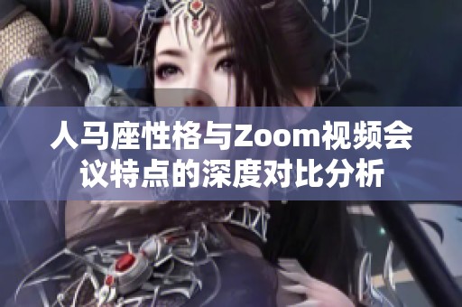 人马座性格与Zoom视频会议特点的深度对比分析