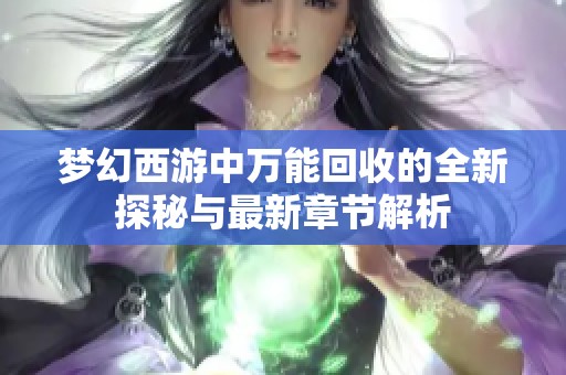 梦幻西游中万能回收的全新探秘与最新章节解析