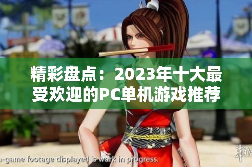 精彩盘点：2023年十大最受欢迎的PC单机游戏推荐