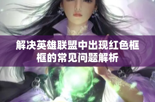 解决英雄联盟中出现红色框框的常见问题解析