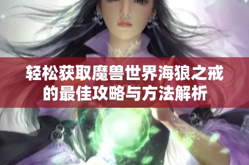 轻松获取魔兽世界海狼之戒的最佳攻略与方法解析