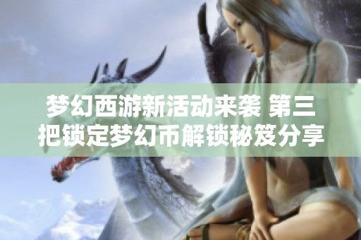 梦幻西游新活动来袭 第三把锁定梦幻币解锁秘笈分享