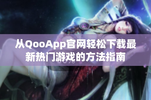 从QooApp官网轻松下载最新热门游戏的方法指南