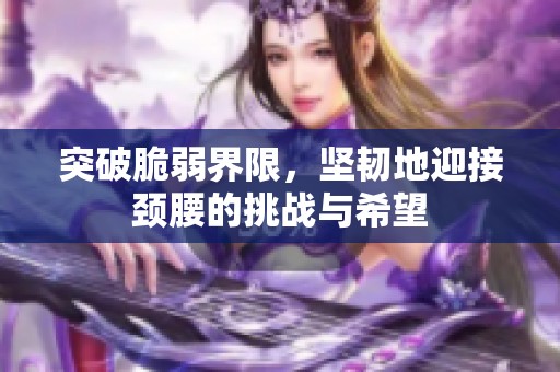 突破脆弱界限，坚韧地迎接颈腰的挑战与希望