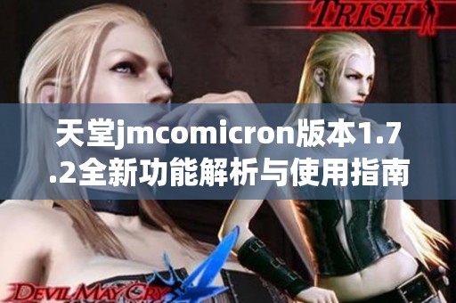 天堂jmcomicron版本1.7.2全新功能解析与使用指南