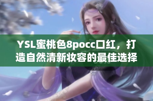 YSL蜜桃色8pocc口红，打造自然清新妆容的最佳选择