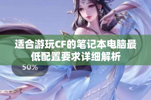 适合游玩CF的笔记本电脑最低配置要求详细解析