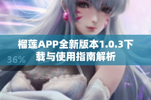 榴莲APP全新版本1.0.3下载与使用指南解析