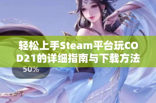 轻松上手Steam平台玩COD21的详细指南与下载方法