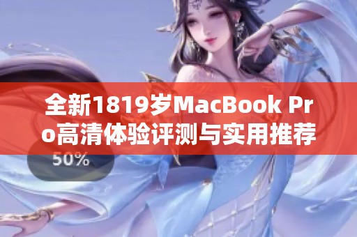 全新1819岁MacBook Pro高清体验评测与实用推荐