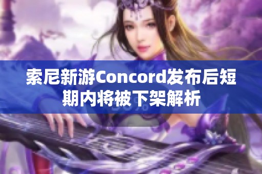 索尼新游Concord发布后短期内将被下架解析