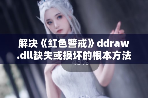 解决《红色警戒》ddraw.dll缺失或损坏的根本方法解析