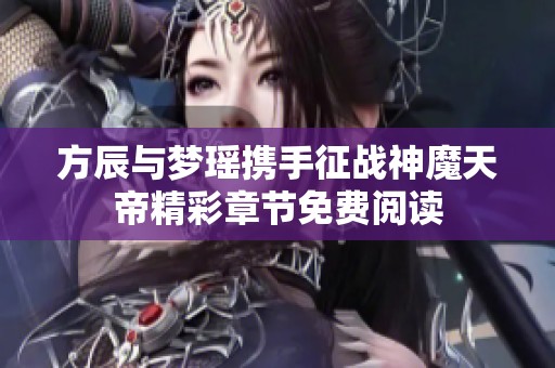 方辰与梦瑶携手征战神魔天帝精彩章节免费阅读