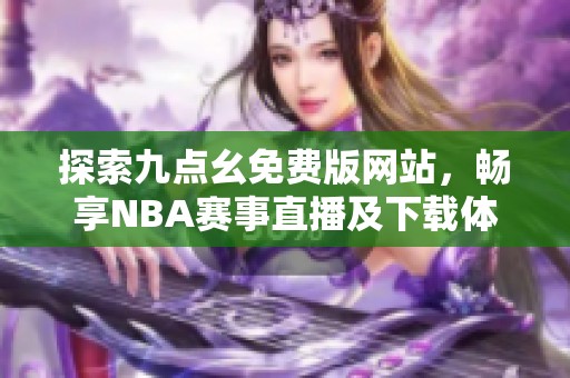 探索九点幺免费版网站，畅享NBA赛事直播及下载体验