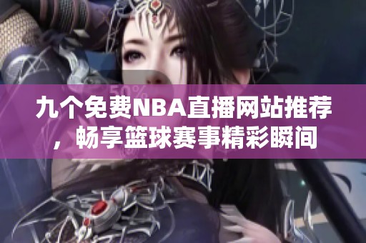 九个免费NBA直播网站推荐，畅享篮球赛事精彩瞬间