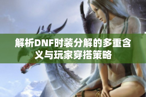 解析DNF时装分解的多重含义与玩家穿搭策略