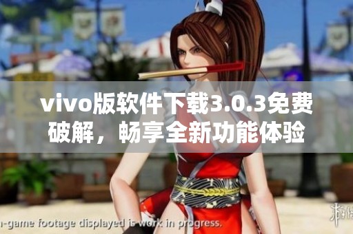 vivo版软件下载3.0.3免费破解，畅享全新功能体验