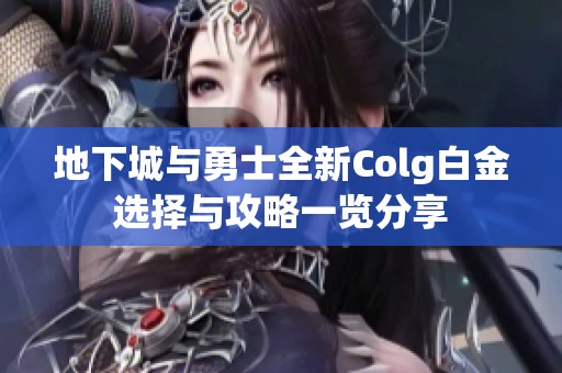 地下城与勇士全新Colg白金选择与攻略一览分享