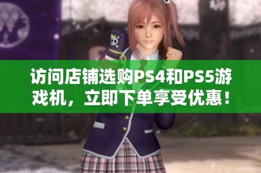 访问店铺选购PS4和PS5游戏机，立即下单享受优惠！