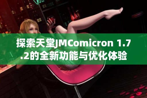 探索天堂JMComicron 1.7.2的全新功能与优化体验