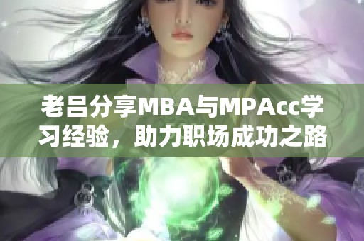 老吕分享MBA与MPAcc学习经验，助力职场成功之路