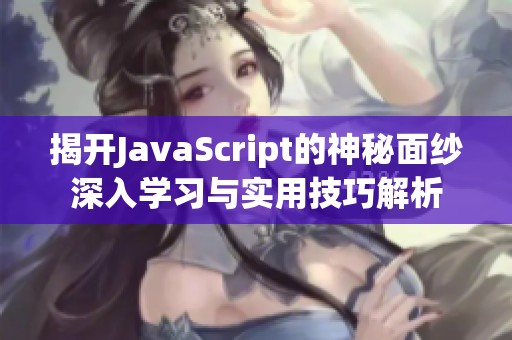 揭开JavaScript的神秘面纱深入学习与实用技巧解析