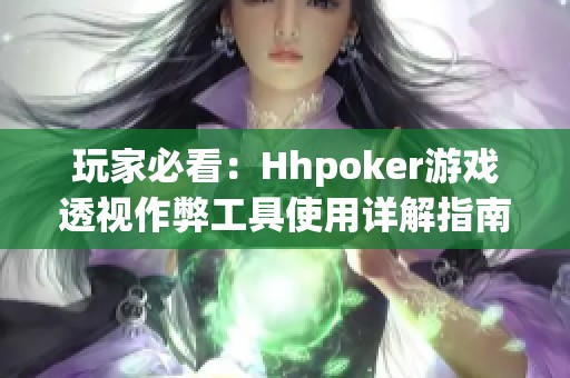 玩家必看：Hhpoker游戏透视作弊工具使用详解指南