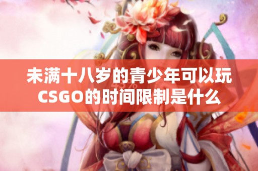 未满十八岁的青少年可以玩CSGO的时间限制是什么