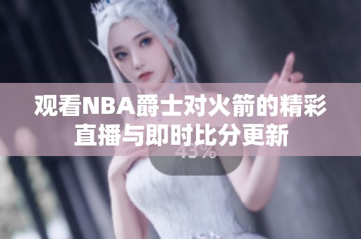 观看NBA爵士对火箭的精彩直播与即时比分更新