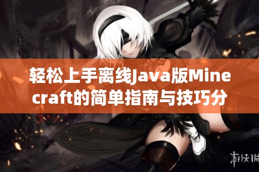 轻松上手离线Java版Minecraft的简单指南与技巧分享