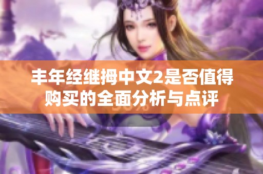 丰年经继拇中文2是否值得购买的全面分析与点评