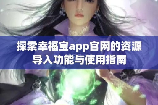 探索幸福宝app官网的资源导入功能与使用指南