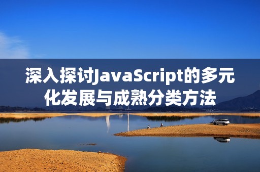 深入探讨JavaScript的多元化发展与成熟分类方法