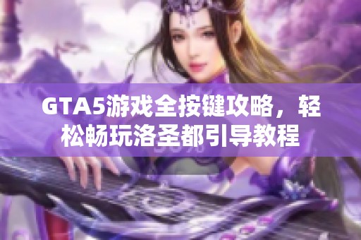 GTA5游戏全按键攻略，轻松畅玩洛圣都引导教程