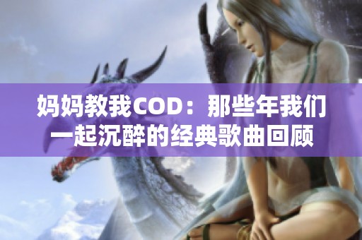 妈妈教我COD：那些年我们一起沉醉的经典歌曲回顾