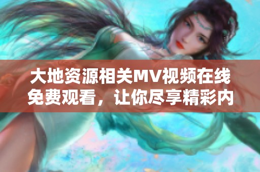 大地资源相关MV视频在线免费观看，让你尽享精彩内容