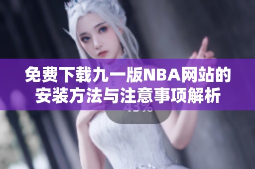 免费下载九一版NBA网站的安装方法与注意事项解析