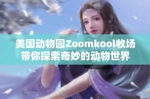 美国动物园Zoomkool牧场带你探索奇妙的动物世界