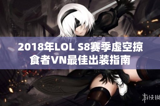 2018年LOL S8赛季虚空掠食者VN最佳出装指南