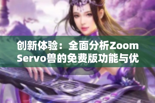 创新体验：全面分析ZoomServo兽的免费版功能与优势