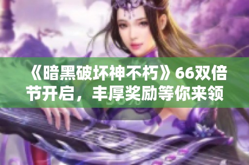 《暗黑破坏神不朽》66双倍节开启，丰厚奖励等你来领!