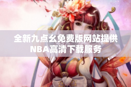 全新九点幺免费版网站提供NBA高清下载服务